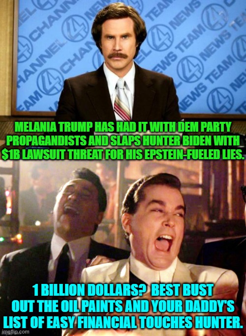 Best get to slinging that paint on canvasses Hunter. | MELANIA TRUMP HAS HAD IT WITH DEM PARTY PROPAGANDISTS AND SLAPS HUNTER BIDEN WITH $1B LAWSUIT THREAT FOR HIS EPSTEIN-FUELED LIES. 1 BILLION DOLLARS?  BEST BUST OUT THE OIL PAINTS AND YOUR DADDY'S LIST OF EASY FINANCIAL TOUCHES HUNTER. | image tagged in breaking news | made w/ Imgflip meme maker