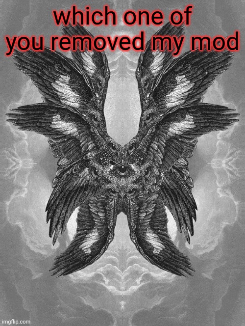 are we deadass, what did I do. | which one of you removed my mod | image tagged in scary biblical angel | made w/ Imgflip meme maker