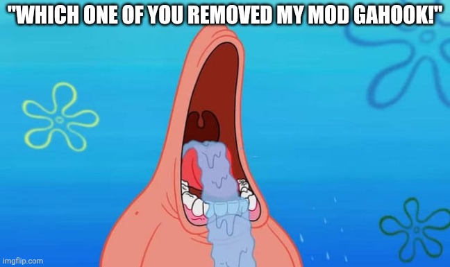 Patrick drooling meme | "WHICH ONE OF YOU REMOVED MY MOD GAHOOK!" | image tagged in patrick drooling meme | made w/ Imgflip meme maker