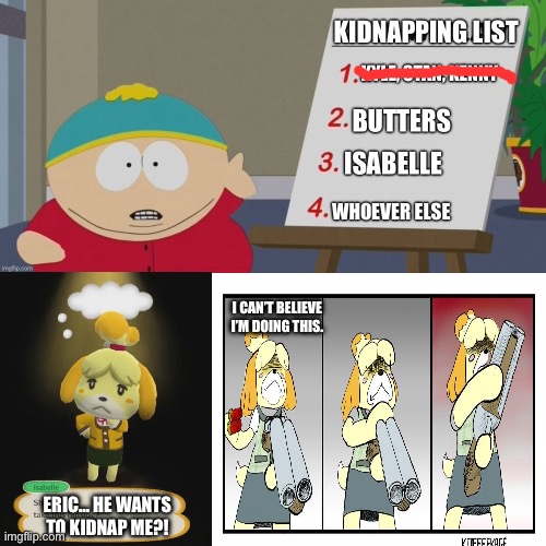 Isabelle finds out. | I CAN’T BELIEVE I’M DOING THIS. ERIC… HE WANTS TO KIDNAP ME?! | made w/ Imgflip meme maker