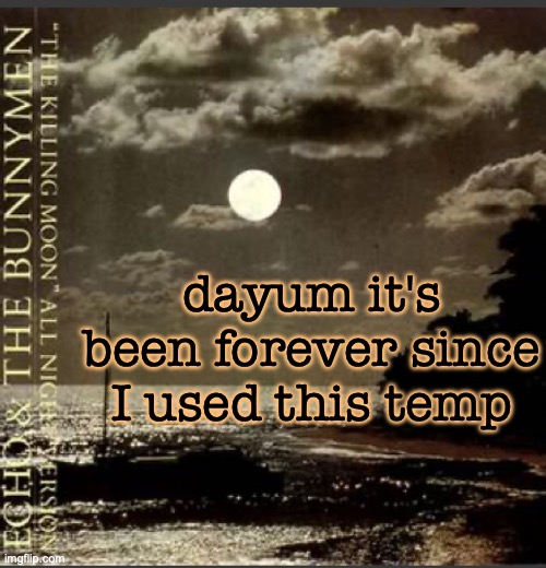 The Killing Moon | dayum it's been forever since I used this temp | image tagged in the killing moon | made w/ Imgflip meme maker