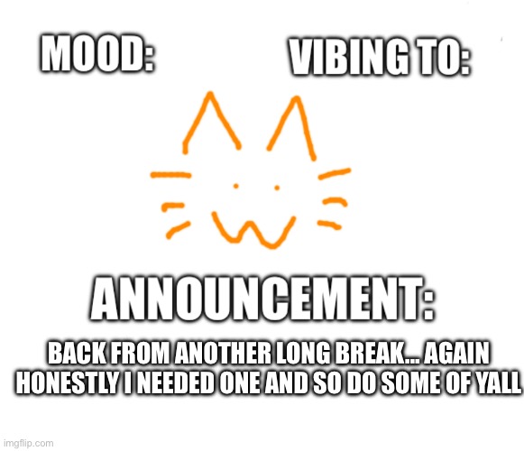 Honored one announcement | BACK FROM ANOTHER LONG BREAK… AGAIN
HONESTLY I NEEDED ONE AND SO DO SOME OF YALL | image tagged in honored one announcement | made w/ Imgflip meme maker