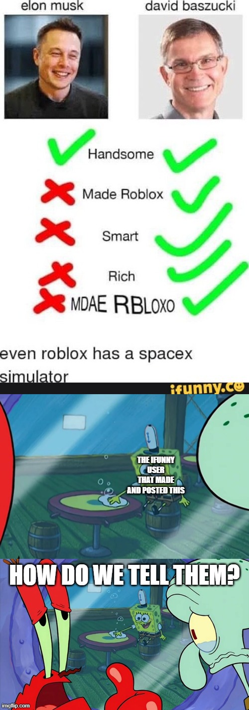 they think that david is better than elon, but in reality they are both terrible | THE IFUNNY USER THAT MADE AND POSTED THIS; HOW DO WE TELL THEM? | made w/ Imgflip meme maker