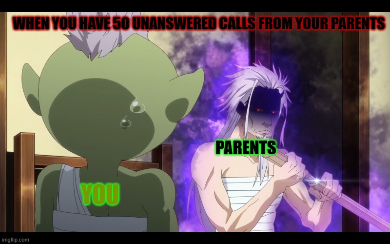 prepare to die | WHEN YOU HAVE 50 UNANSWERED CALLS FROM YOUR PARENTS; PARENTS; YOU | image tagged in tensura slime | made w/ Imgflip meme maker