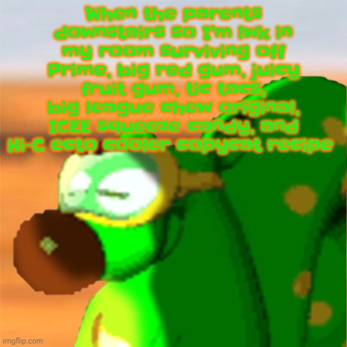 Also btw the ecto cooler copycat recipe I made is fermenting into alcohol cuz it's old | When the parents downstairs so I'm lwk in my room surviving off Prime, big red gum, juicy fruit gum, tic tacs, big league chew original, ICEE squeeze candy, and Hi-C ecto cooler copycat recipe | image tagged in mill accepting his fate | made w/ Imgflip meme maker