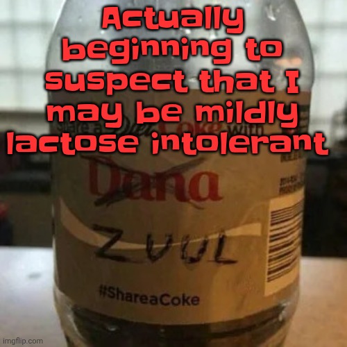 there is no diet, only zero | Actually beginning to suspect that I may be mildly lactose intolerant | image tagged in there is no diet only zero | made w/ Imgflip meme maker