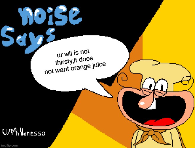 Wii meme | ur wii is not thirsty,it does not want orange juice | image tagged in wii | made w/ Imgflip meme maker