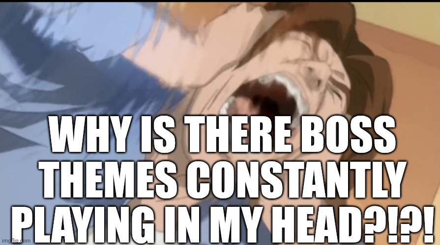 Me listening to you yapping | WHY IS THERE BOSS THEMES CONSTANTLY PLAYING IN MY HEAD?!?! | image tagged in help me | made w/ Imgflip meme maker
