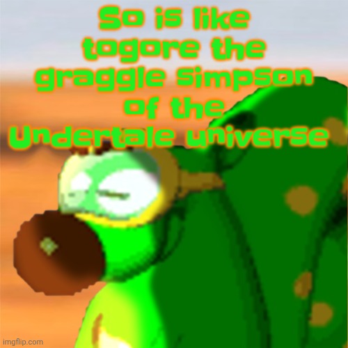 Mill accepting his fate | So is like togore the graggle simpson of the Undertale universe | image tagged in mill accepting his fate | made w/ Imgflip meme maker