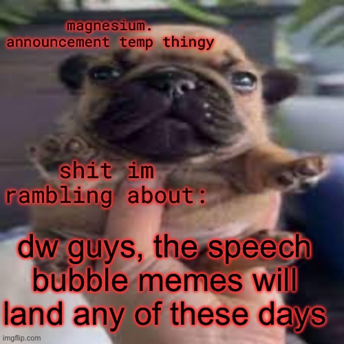 pug temp | dw guys, the speech bubble memes will land any of these days | image tagged in pug temp | made w/ Imgflip meme maker