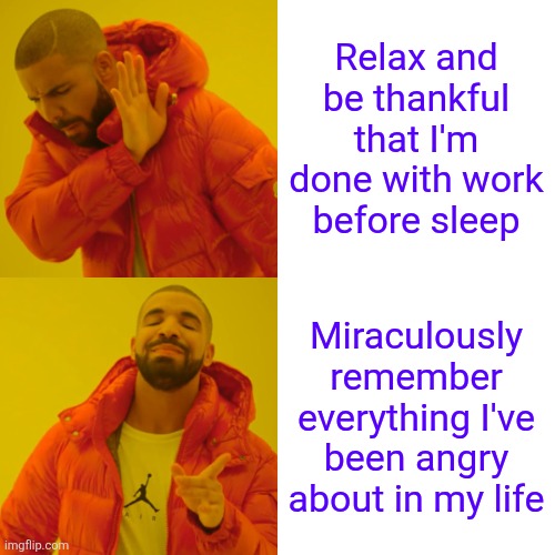 Yes, my body is ready to fight a bear so it'll be easier to fight my nightmares | Relax and be thankful that I'm done with work before sleep; Miraculously remember everything I've been angry about in my life | image tagged in memes,drake hotline bling,brain before sleep,depression,depression sadness hurt pain anxiety | made w/ Imgflip meme maker