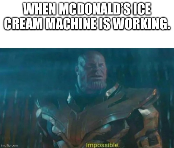 It Almost Never Works | WHEN MCDONALD’S ICE CREAM MACHINE IS WORKING. | image tagged in thanos impossible | made w/ Imgflip meme maker