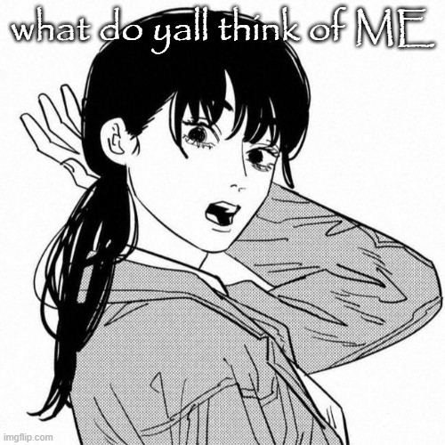 me very bored | what do yall think of ME | image tagged in asa mitaka | made w/ Imgflip meme maker