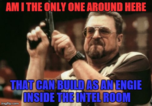 What Most Engies Think... | AM I THE ONLY ONE AROUND HERE THAT CAN BUILD AS AN ENGIE INSIDE THE INTEL ROOM | image tagged in memes,am i the only one around here,team fortress 2,tf2 | made w/ Imgflip meme maker