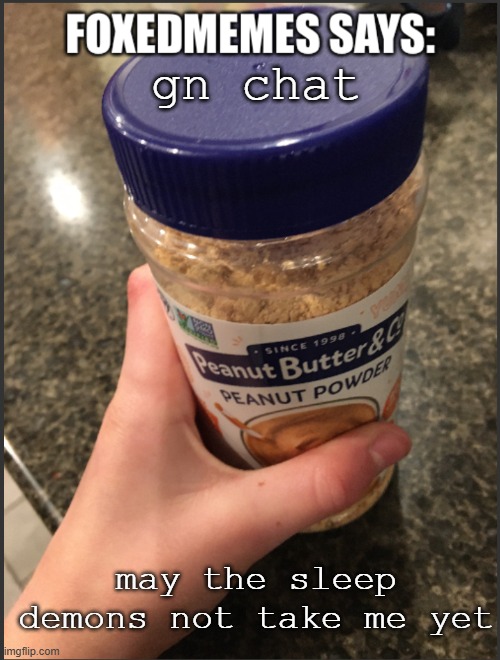 foxedmemes template | gn chat; may the sleep demons not take me yet | image tagged in foxedmemes template | made w/ Imgflip meme maker