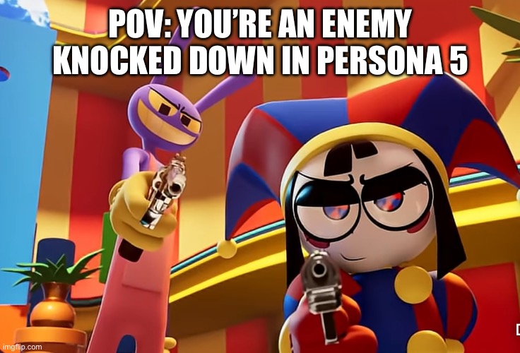 This would be a sick adventure if Caine had the guts to program it | POV: YOU’RE AN ENEMY KNOCKED DOWN IN PERSONA 5 | image tagged in pomni and jax gun,persona 5,persona,tadc,funny,pomni | made w/ Imgflip meme maker
