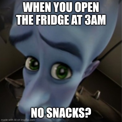 Megamind peeking | WHEN YOU OPEN THE FRIDGE AT 3AM; NO SNACKS? | image tagged in megamind peeking | made w/ Imgflip meme maker