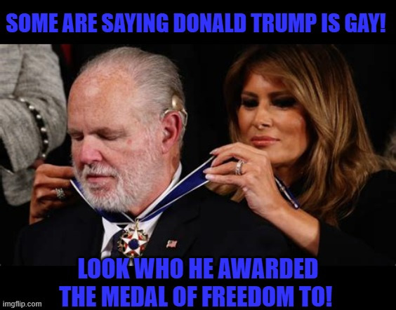 Is Trump Gay you decide | image tagged in is trump gay you decide,rush the homosexual pedophile,medal of honor awarded to a creep,trump is gay as a 3 dollar bill | made w/ Imgflip meme maker