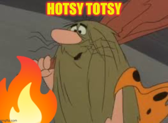 Captain Caveman | HOTSY TOTSY | image tagged in captain caveman | made w/ Imgflip meme maker