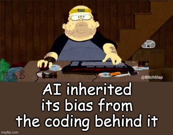 AI inherited its bias from the coding behind it | made w/ Imgflip meme maker