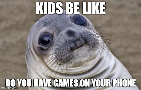 Awkward Moment Sealion Meme | KIDS BE LIKE DO YOU HAVE GAMES ON YOUR PHONE | image tagged in memes,awkward moment sealion | made w/ Imgflip meme maker