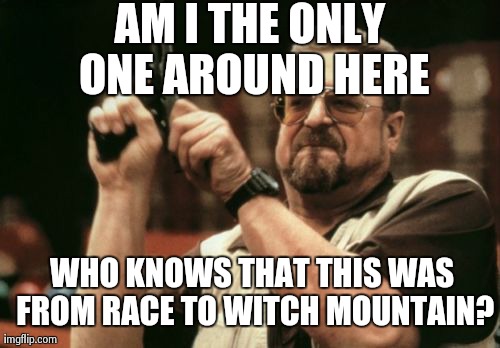 Am I The Only One Around Here Meme | AM I THE ONLY ONE AROUND HERE WHO KNOWS THAT THIS WAS FROM RACE TO WITCH MOUNTAIN? | image tagged in memes,am i the only one around here | made w/ Imgflip meme maker