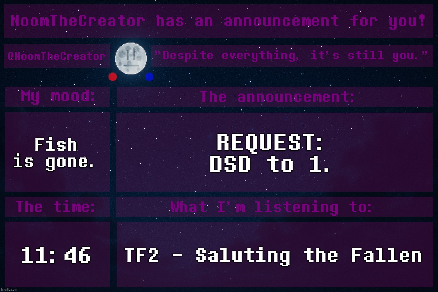 heya. | Fish is gone. REQUEST:
DSD to 1. 11:46; TF2 - Saluting the Fallen | image tagged in noomthecreator announcement temp | made w/ Imgflip meme maker