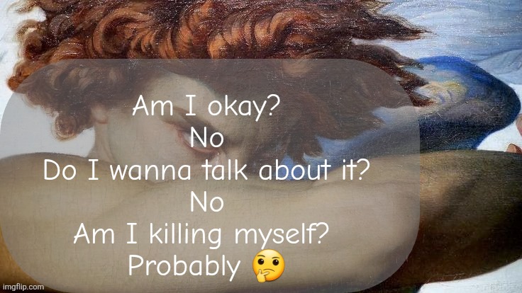 No joking not before one piece ends | Am I okay?
No
Do I wanna talk about it?
No
Am I killing myself? 
Probably 🤔 | image tagged in hate | made w/ Imgflip meme maker