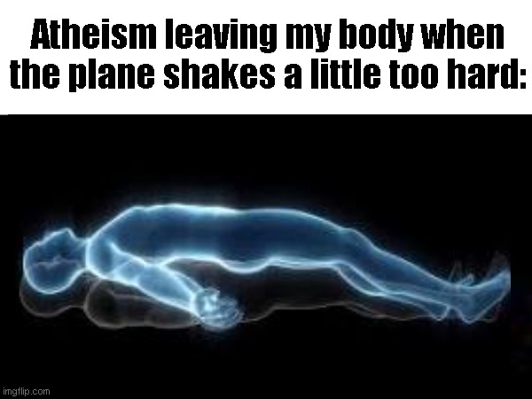 Atheism leaving my body when the plane shakes a little too hard: | image tagged in atheism,plane | made w/ Imgflip meme maker