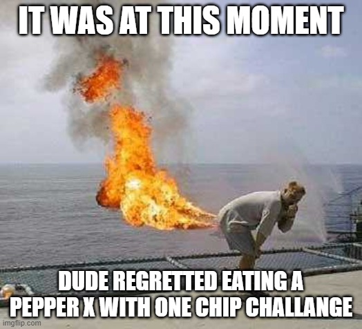Darti Boy Meme | IT WAS AT THIS MOMENT; DUDE REGRETTED EATING A PEPPER X WITH ONE CHIP CHALLANGE | image tagged in memes,darti boy | made w/ Imgflip meme maker