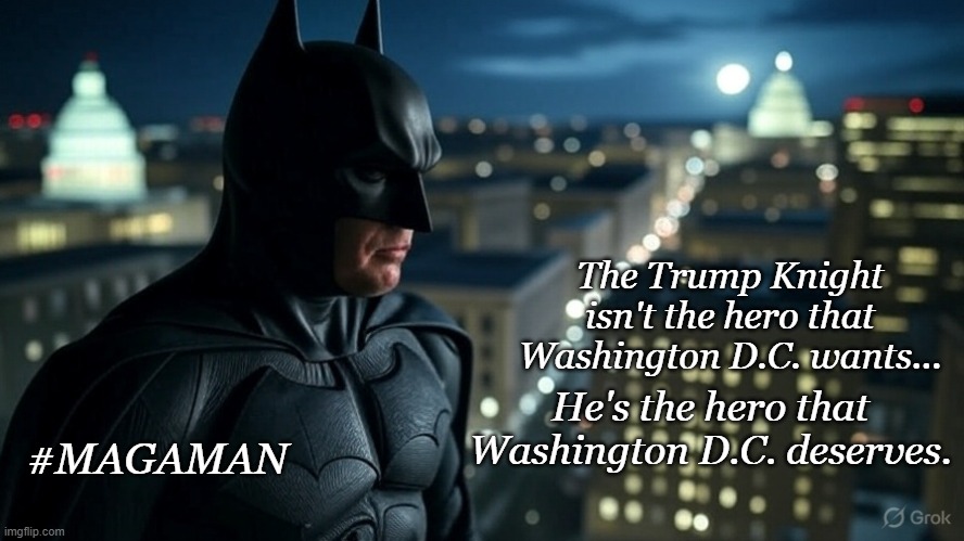 The Trump Knight Returns | The Trump Knight isn't the hero that Washington D.C. wants... He's the hero that Washington D.C. deserves. #MAGAMAN | image tagged in batman,donald trump,washington dc,conservatives,political meme | made w/ Imgflip meme maker