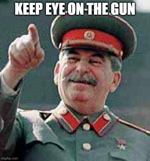 Stalin says | KEEP EYE ON THE GUN | image tagged in stalin says | made w/ Imgflip meme maker