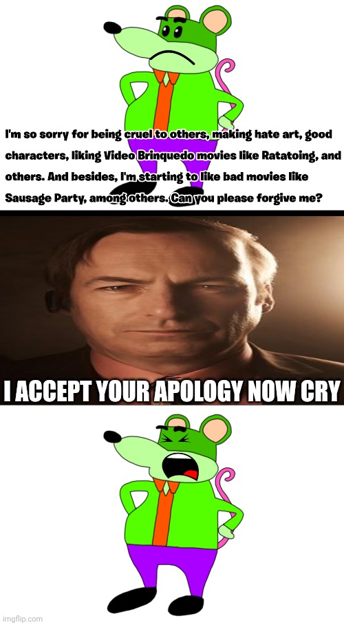 Me Ruining A Fill In Meme #220 | I ACCEPT YOUR APOLOGY NOW CRY | image tagged in ruin this fill in meme 220 | made w/ Imgflip meme maker