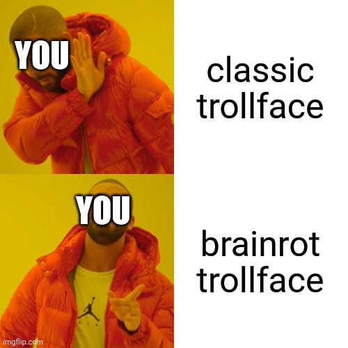 Drake Hotline Bling Meme | classic trollface brainrot trollface YOU YOU | image tagged in memes,drake hotline bling | made w/ Imgflip meme maker