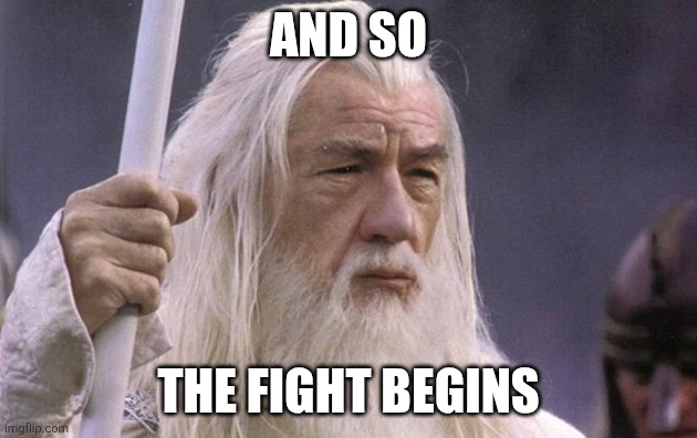 and so it begins | AND SO; THE FIGHT BEGINS | image tagged in and so it begins | made w/ Imgflip meme maker