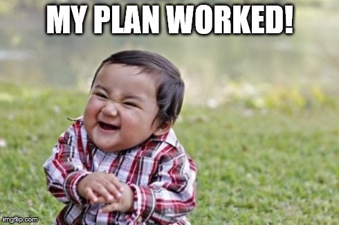 Evil Toddler Meme | MY PLAN WORKED! | image tagged in memes,evil toddler | made w/ Imgflip meme maker