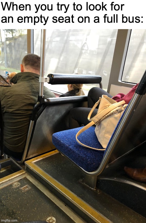 Since when do bags need their own seat bruh? (skull) | When you try to look for an empty seat on a full bus: | image tagged in memes,bus,funny,bag,relatable,wtf | made w/ Imgflip meme maker