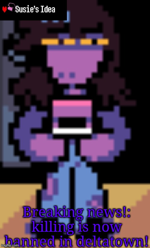 Confused Susie | Breaking news!: killing is now banned in deltatown! | image tagged in confused susie | made w/ Imgflip meme maker