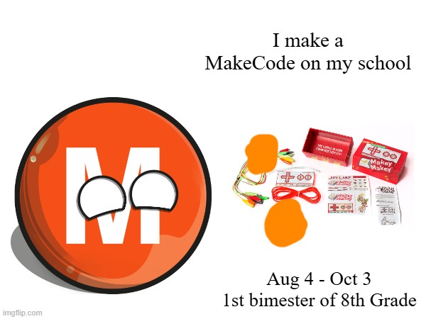 I make MakeCode in school | I make a MakeCode on my school; Aug 4 - Oct 3
1st bimester of 8th Grade | image tagged in middle school,8thgrade,2025,2011,14 years old | made w/ Imgflip meme maker