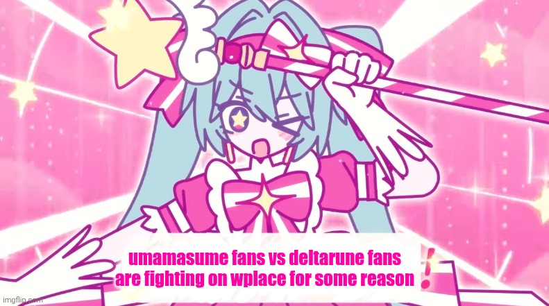 tethythegreat announcement template | umamasume fans vs deltarune fans are fighting on wplace for some reason | image tagged in tethythegreat announcement template | made w/ Imgflip meme maker