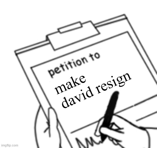 Blank Petition | make david resign | image tagged in blank petition | made w/ Imgflip meme maker