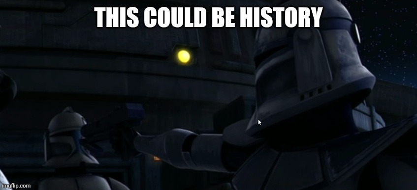 Clanker | THIS COULD BE HISTORY | image tagged in clanker | made w/ Imgflip meme maker