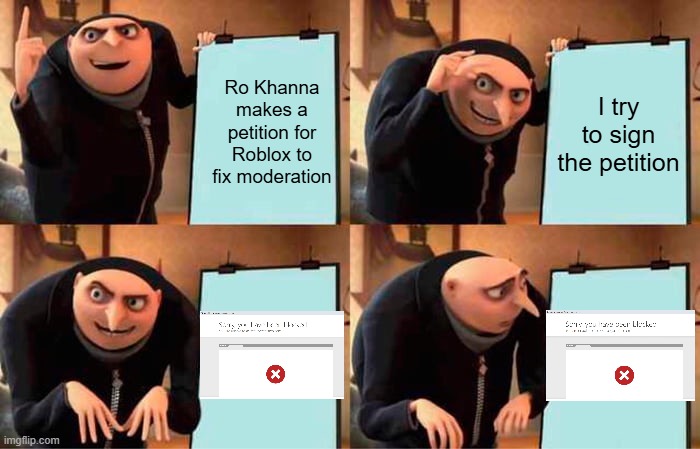 Hate that when it happens #FreeSchlep | Ro Khanna makes a petition for Roblox to fix moderation; I try to sign the petition | image tagged in memes,gru's plan,roblox,roblox meme,congress,freeschlep | made w/ Imgflip meme maker