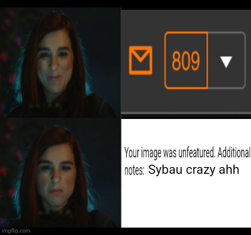 It usually goes like that. | Sybau crazy ahh | image tagged in you're the worst gretchen happy angry | made w/ Imgflip meme maker
