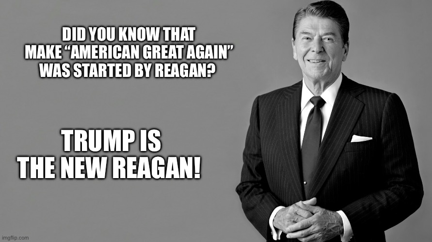 Trump is the new Reagan | DID YOU KNOW THAT MAKE “AMERICAN GREAT AGAIN” WAS STARTED BY REAGAN? TRUMP IS THE NEW REAGAN! | image tagged in ronald reagan,1776,donald trump | made w/ Imgflip meme maker