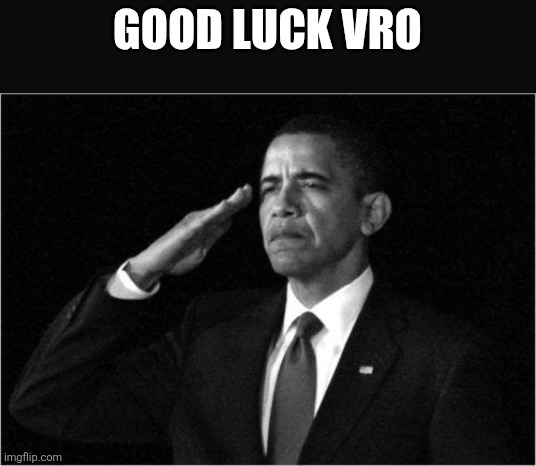 obama-salute | GOOD LUCK VRO | image tagged in obama-salute | made w/ Imgflip meme maker