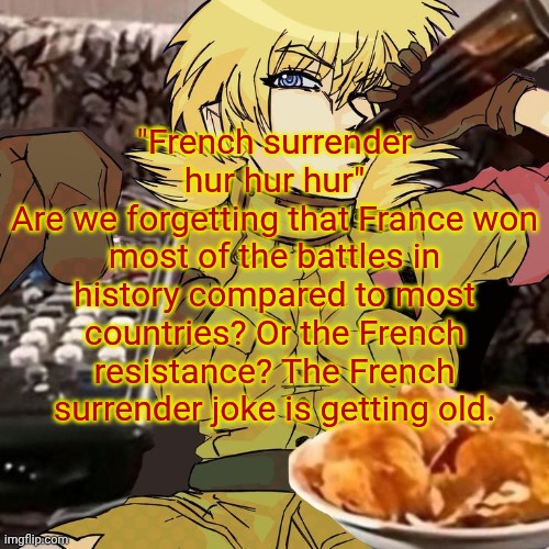 Millie's Seras Victoria Hellsing Ultimate Announcement template | "French surrender hur hur hur"
Are we forgetting that France won most of the battles in history compared to most countries? Or the French resistance? The French surrender joke is getting old. | image tagged in millie's seras victoria hellsing ultimate announcement template | made w/ Imgflip meme maker