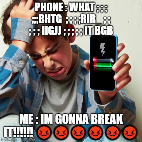 R.I.P Xperia E4 | PHONE : WHAT ; ; ; ;;;BHTG  ; ; ; ;RIR_ ; ; ; ; ; IIGJJ ; ; ; ; ; IT BGB; ME : IM GONNA BREAK IT!!!!!! 😡😡😡😡😡😡 | made w/ Imgflip meme maker