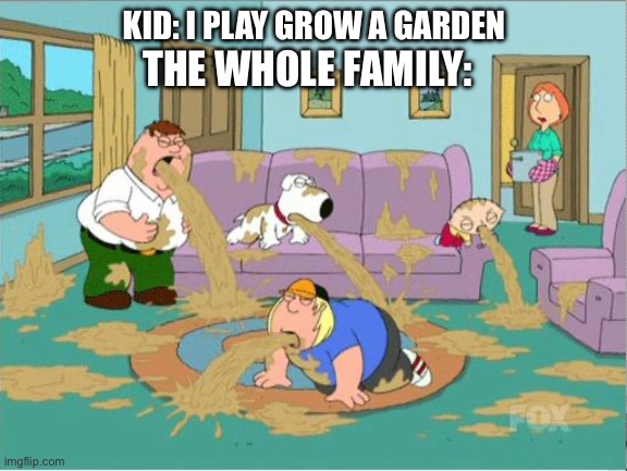 Playing Grow a Garden is the Best Way to Disappoint Your Family | KID: I PLAY GROW A GARDEN; THE WHOLE FAMILY: | image tagged in family guy puke,funny,memes,grow a garden,anti grow a garden,roblox | made w/ Imgflip meme maker
