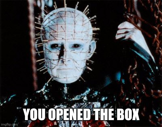 Pinhead | YOU OPENED THE BOX | image tagged in pinhead | made w/ Imgflip meme maker